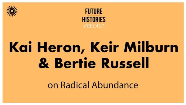 Kai Heron, Keir Milburn and Bertie Russell on Radical Abundance