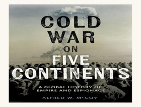Review of Alfred W. McCoy’s Cold War on Five Continents